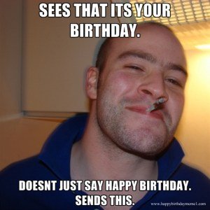 Sees that is your funny birthday meme Doesnt just say a Hapy Birthday send this