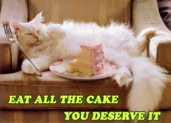Eat all the cake you deserve it