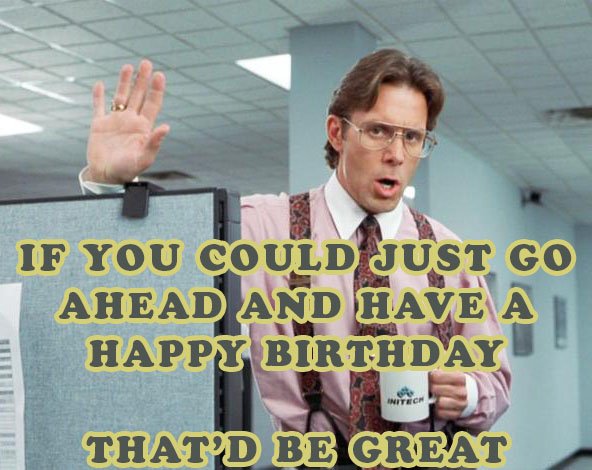 If you could just go ahead and have a happy birthday